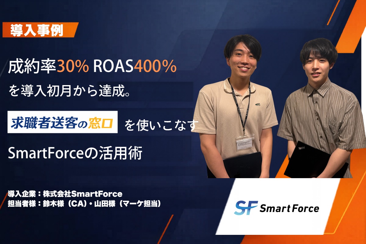 株式会社Smart Force 導入事例 成約率30%・ROAS 400%を達成 求職者送客の窓口で高い成約率を出すコツとは